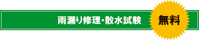 雨漏り修理・散水試験 無料 雨漏り修理・散水試験 無料