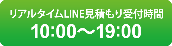 リアルタイムLINE見積もり受付時間10:00〜19:00 リアルタイムLINE見積もり受付時間10:00〜19:00
